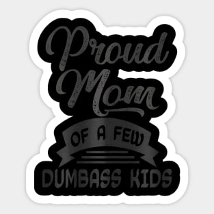 Proud Mom of a few Dumbass Kids  Mother's Day Mommy Sticker